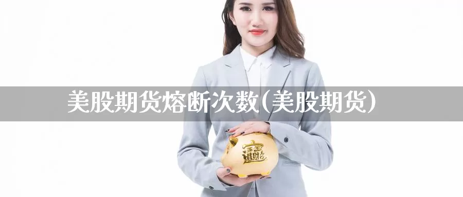 美股期货熔断次数(美股期货)_https://www.jilinjianwei.com_期货直播室_第1张